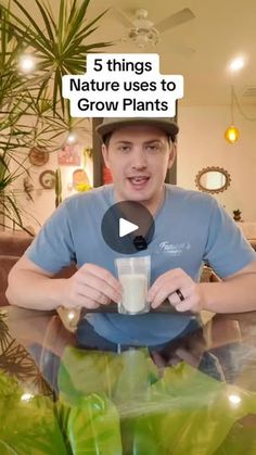 a man sitting at a table with a cup in front of him and the words 5 things nature uses to grow plants