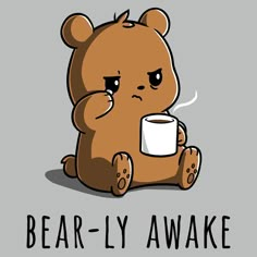 a brown bear holding a cup of coffee with the words bear - ly awake on it