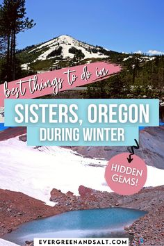 a mountain with the words best things to do in sisters, oregon during winter and hidden gems