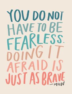 the quote you don't have to be fearless doing it afraid is just as brave