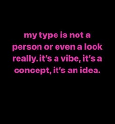 a black background with pink text that says, my type is not a person or even a look really it's a vibe