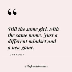 a quote that reads, still the same girl, with the same name just a different mindset and a new game