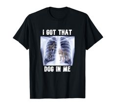 PRICES MAY VARY. I Got that Dog in Me X-Ray I Got that Dog in Me Meme Lightweight, Classic fit, Double-needle sleeve and bottom hem Ironic Memes, Viral Quotes, Funny Men, Meme Tshirts, Friends Tshirt, Meme Funny, X Ray, Man Humor, Matching Outfits