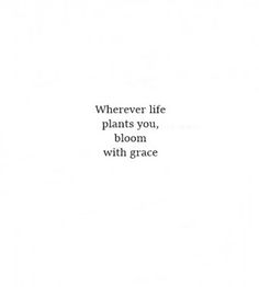 the words are written in black and white on a sheet of paper that says, wherever life plants you, bloom with grace