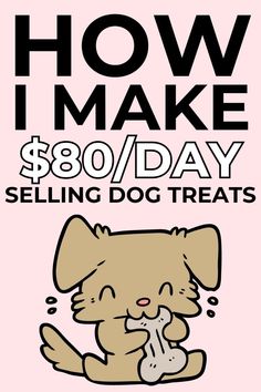 a poster with the words how i make $ 80 / day selling dog treats