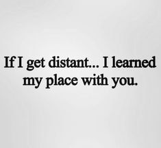 a black and white photo with the words if i get distant i learned my place with you