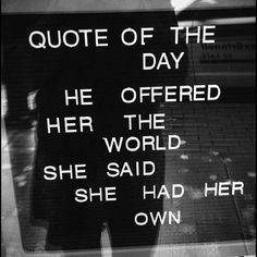 a black and white photo with the words quote of the day he offered her the world she said she had her own