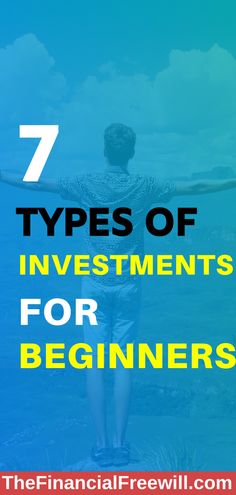 a man with his arms outstretched and the words 7 types of investments for beginners