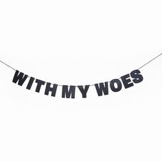 a black and white banner that says, with my woes