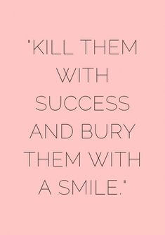 a pink background with the words kill them with success and burn them with a smile