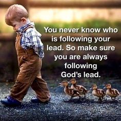 a little boy walking with ducks in front of him and the words, you never know who is following your lead so make sure you are always following god's lead