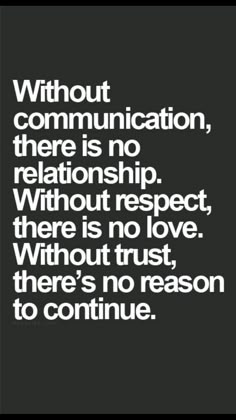 a black and white quote with the words without communication, there is no relationship