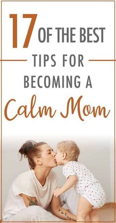 a mother kissing her baby on the cheek with text overlay that reads 17 of the best tips for becoming a calm mom