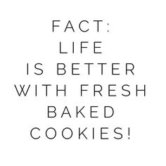 a black and white photo with the words fact life is better with fresh baked cookies