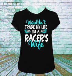 a women's t - shirt that says wouldn trade my life i'm a racer's wife