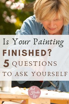 a woman painting with the words is your painting finished? 5 questions to ask yourself