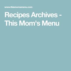 the words recipes archivess - this mom's menu are in white on a blue background