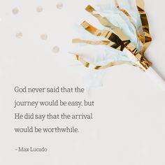 a piece of paper with gold foil on it that says, god never said that the journey would be easy, but he did say that the arrival would be worth