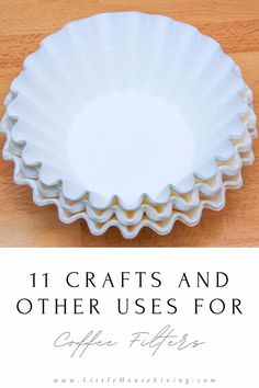 white dishes with text that reads 11 crafts and other uses for coffee filters