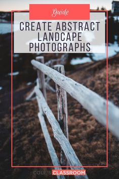 a wooden fence with the words guide to create abstract landscape photographs in red and white