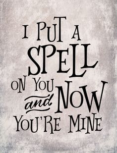 the words i put a spell on you and now you're mine