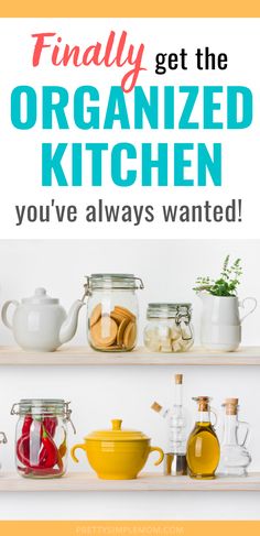 organized kitchen shelves with text overlay that says, finally get the organized kitchen you've always wanted