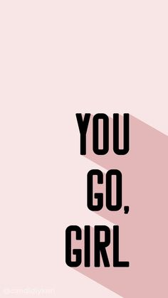 the words you go, girl are shown in black and white on a pink background