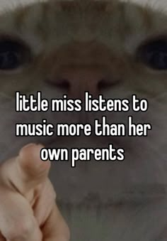 someone is holding their hand up to the camera and it says little miss listens to music more than her own parents