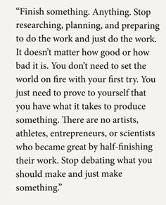 a poem written in black and white with the words, finish something anything stop researching, planning and preparing to do the work and just