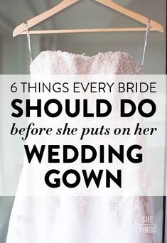 a dress hanging on a hanger with the words 6 things every bride should do before she puts on her wedding gown