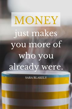 a coffee cup with steam rising from it and the words money just makes you more of who you already were