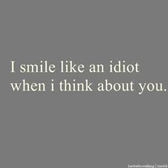 I smile like an idiot when I think about you. Dear Boyfriend, Picture Quotes, Favorite Quotes