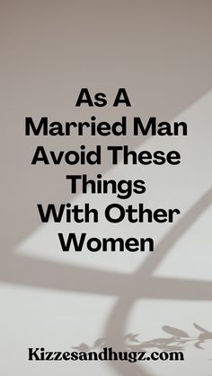 the shadow of a person's hand on top of a table with text that reads as a married man avoid these things with other women