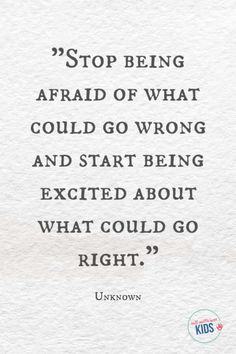 a piece of paper with the quote stop being afraid of what could go wrong and start being excited about what could go right