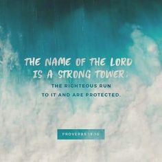 the name of the lord is a strong tower, the righteous run to it and are protected