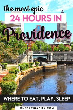 a river with the words 24 hours in providence where to eat, play and sleep