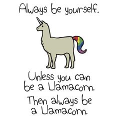 a unicorn with a rainbow mane standing on top of it's back legs and the words, always be yourself unless you can be a llamacorn