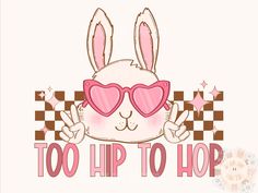 a cartoon bunny with sunglasses and the words too hip to hop