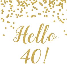 hello 40 gold confetti background with the words hello 40 written in cursive writing