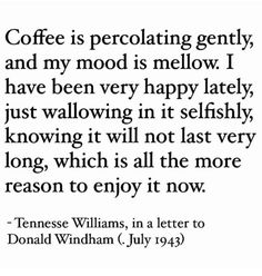 an image with the quote coffee is percolating gently and my mood is mellow i have been very happy lately just walking in it selfishly