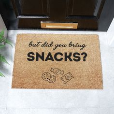 a door mat that says, but did you bring snacks?