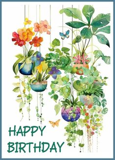 a happy birthday card with flowers and plants hanging from the ceiling in front of a butterfly