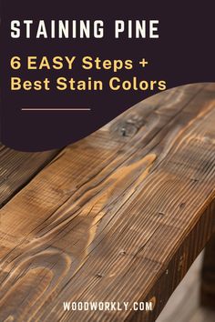 a wooden bench with the title staining pine 6 easy steps and best stain colors