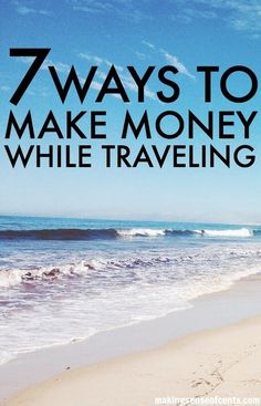 a beach with the words 7 ways to make money while traveling on top of it