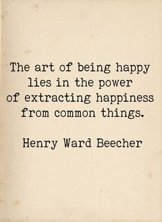 a quote from henry ward beecher on the art of being happy lies in the power of extracting happiness from common things