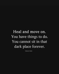 a black and white photo with the words heal and move on you have things to do you cannot sit in that dark place forever