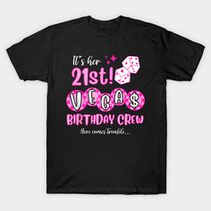 a black t - shirt with pink lettering that says it's her 21st vegas birthday crew