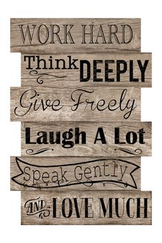 wood sign with words that say work hard, think deeply, give freely, laugh a lot, speak gently and love much