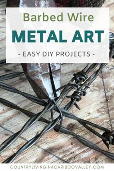 barbed wire and metal art with text overlay that reads, barbed wire metal art easy diy projects