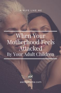 two women embracing each other with the words when your motherhood feels attacked by your adult children